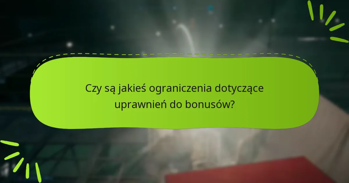 Czy są jakieś ograniczenia dotyczące uprawnień do bonusów?