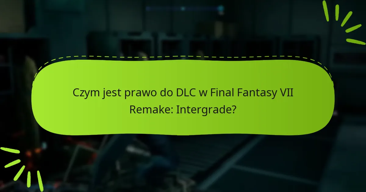 Jakie są najnowsze aktualizacje dla DLC Final Fantasy VII Remake: Intergrade?