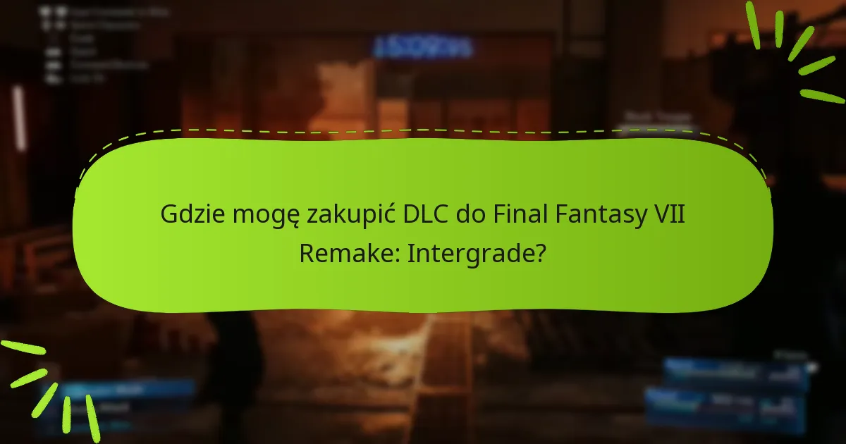 Gdzie mogę zakupić DLC do Final Fantasy VII Remake: Intergrade?