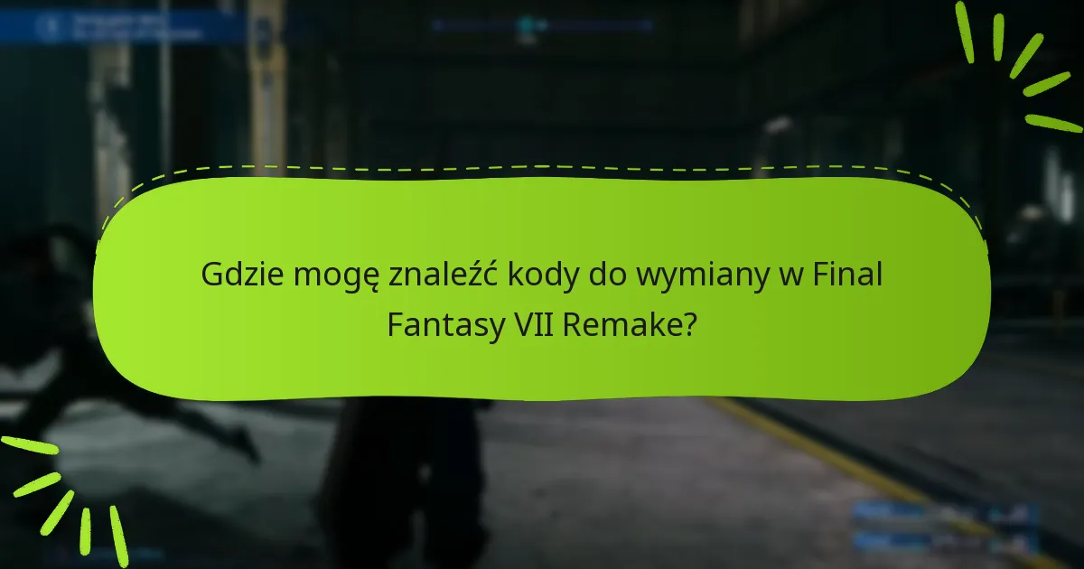 Gdzie mogę znaleźć kody do wymiany w Final Fantasy VII Remake?