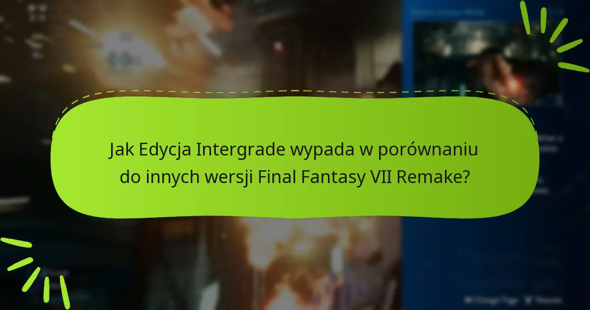 Jak Edycja Intergrade wypada w porównaniu do innych wersji Final Fantasy VII Remake?