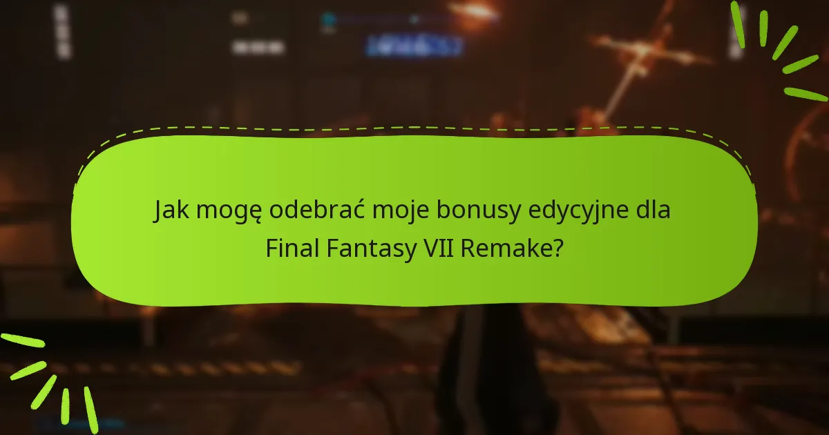 Która edycja Final Fantasy VII Remake oferuje najlepsze bonusy?
