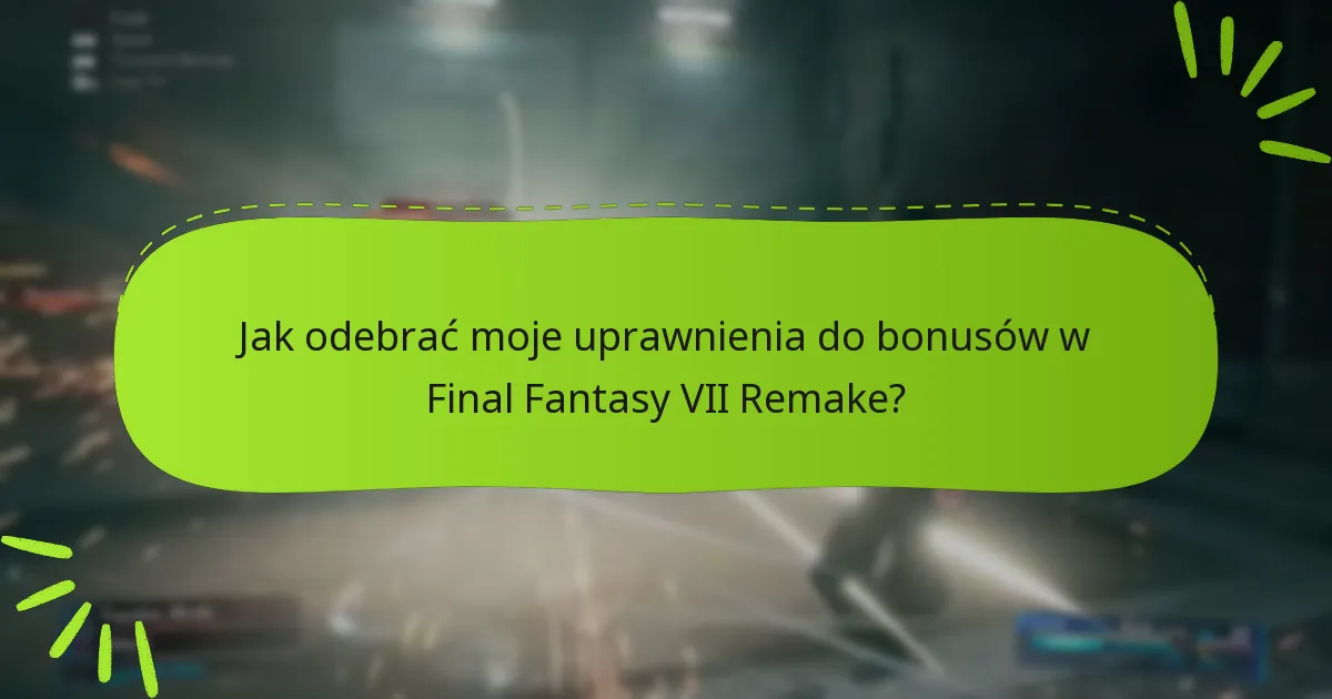 Jak odebrać moje uprawnienia do bonusów w Final Fantasy VII Remake?