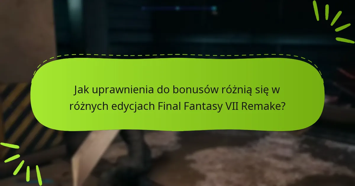 Na jakich platformach dostępne są uprawnienia do bonusów w Final Fantasy VII Remake?