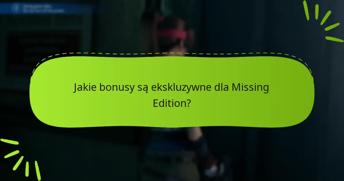 Jakie bonusy są ekskluzywne dla Missing Edition?