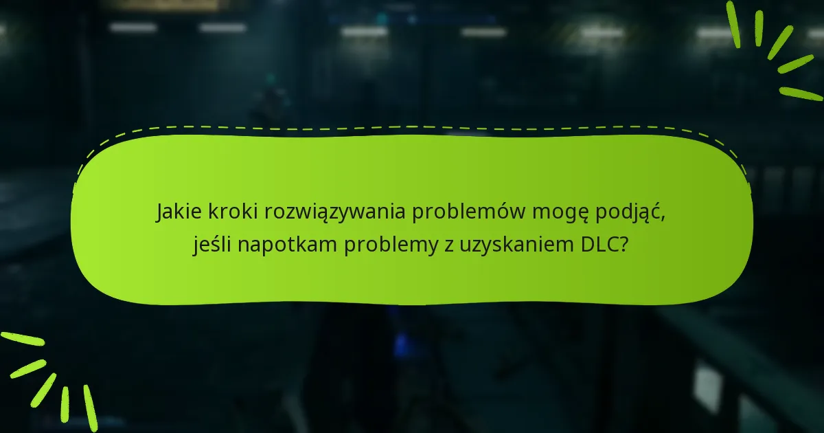 Jakie kroki rozwiązywania problemów mogę podjąć, jeśli napotkam problemy z uzyskaniem DLC?