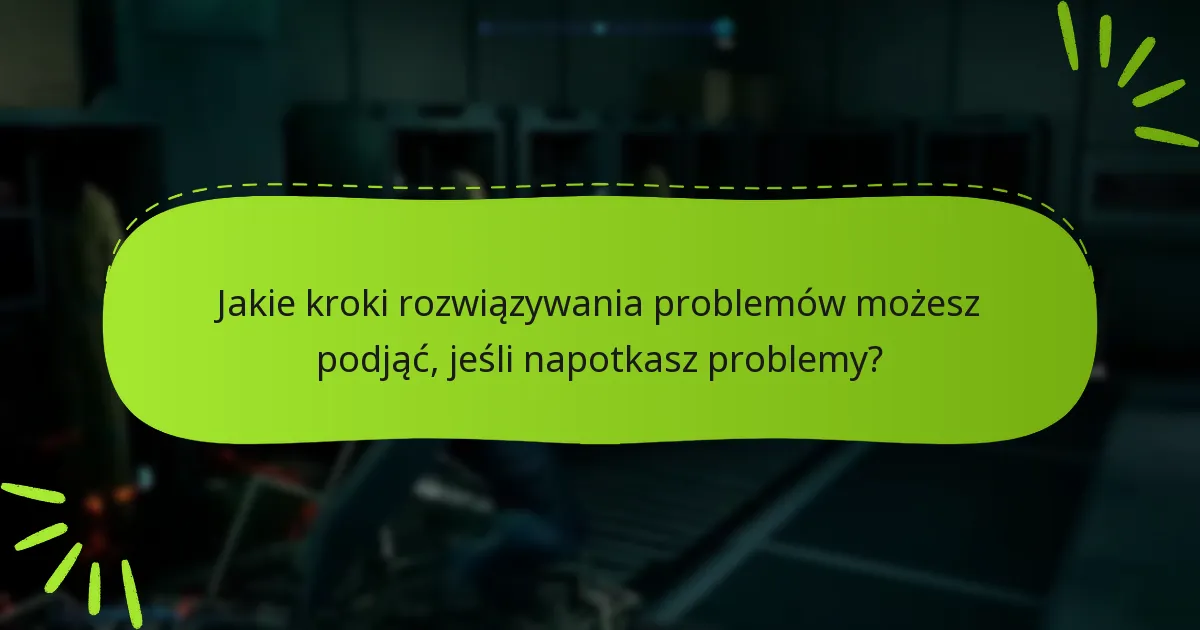Jakie kroki rozwiązywania problemów możesz podjąć, jeśli napotkasz problemy?