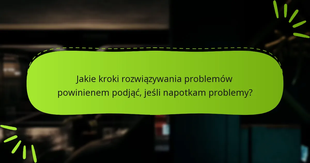 Jakie kroki rozwiązywania problemów powinienem podjąć, jeśli napotkam problemy?