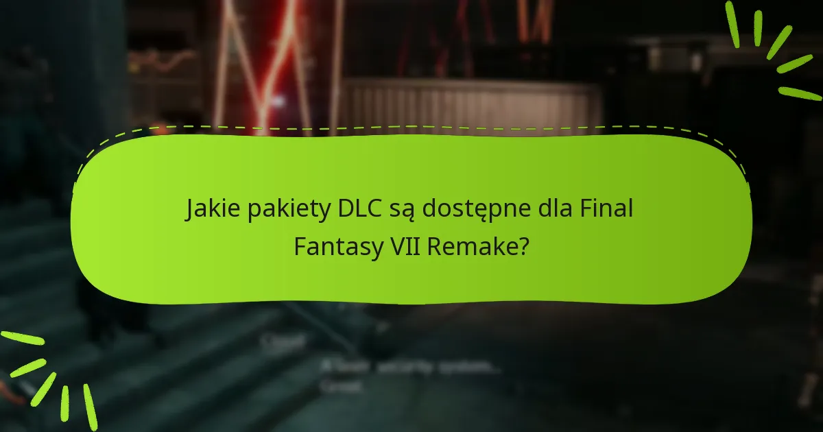 Jakie pakiety DLC są dostępne dla Final Fantasy VII Remake?