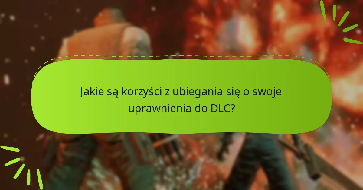 Jakie są korzyści z ubiegania się o swoje uprawnienia do DLC?