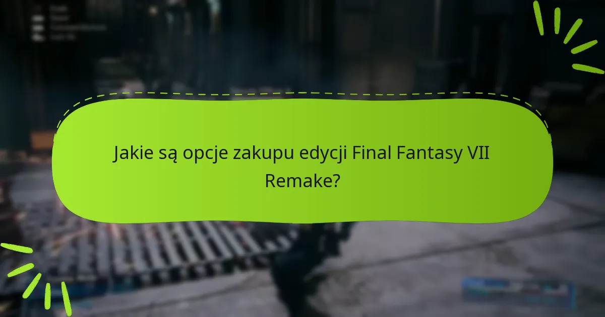 Jakie są opcje zakupu edycji Final Fantasy VII Remake?