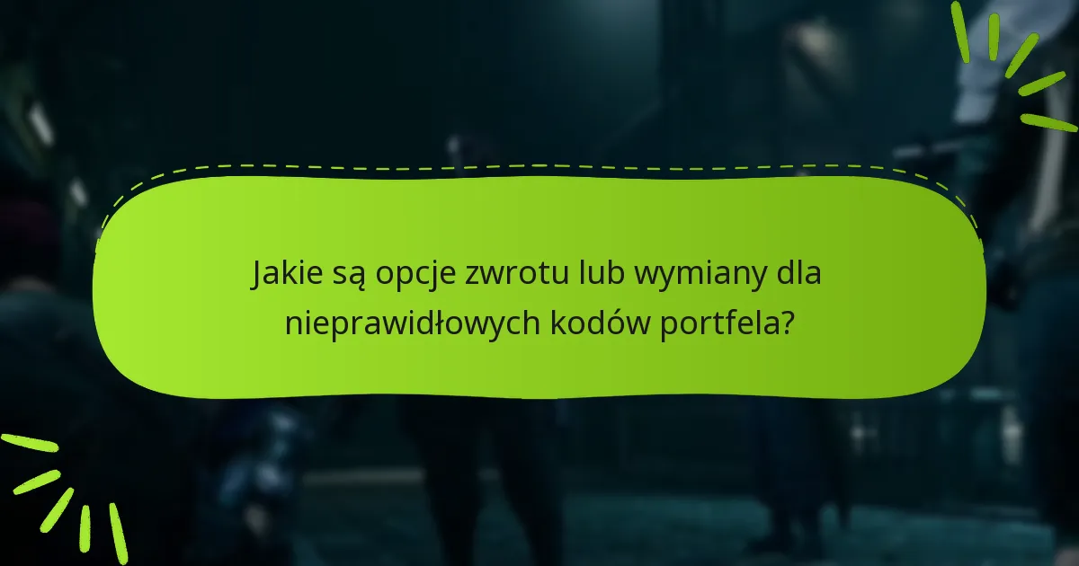 Jakie są opcje zwrotu lub wymiany dla nieprawidłowych kodów portfela?