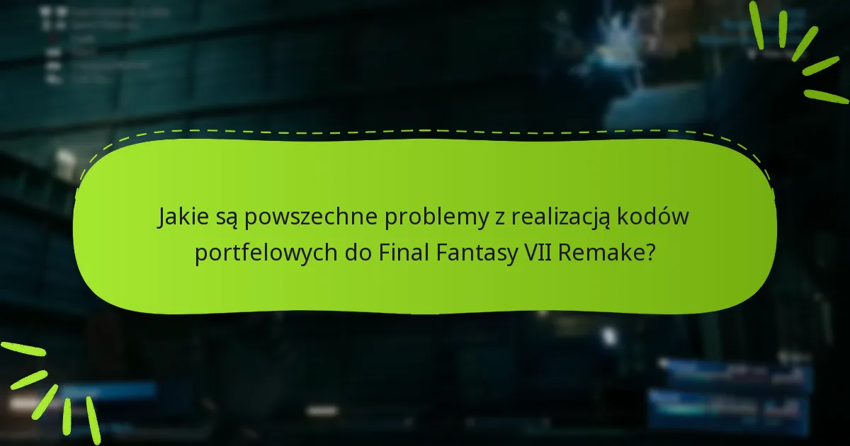 Jakie niedawne zmiany wpływają na realizację kodów portfelowych do Final Fantasy VII Remake?